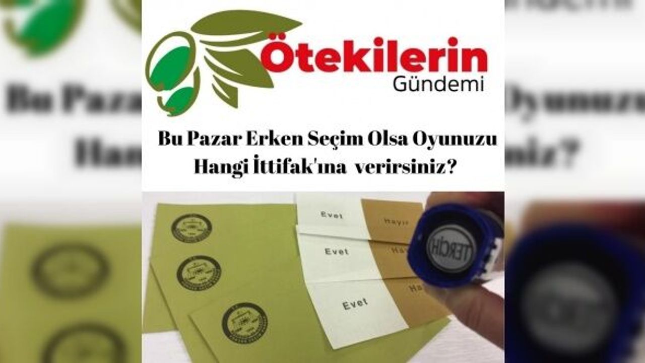 Bu Pazar Erken Seçim Olsa Oyunuzu Hangi İttifak'ına Verirsiniz?