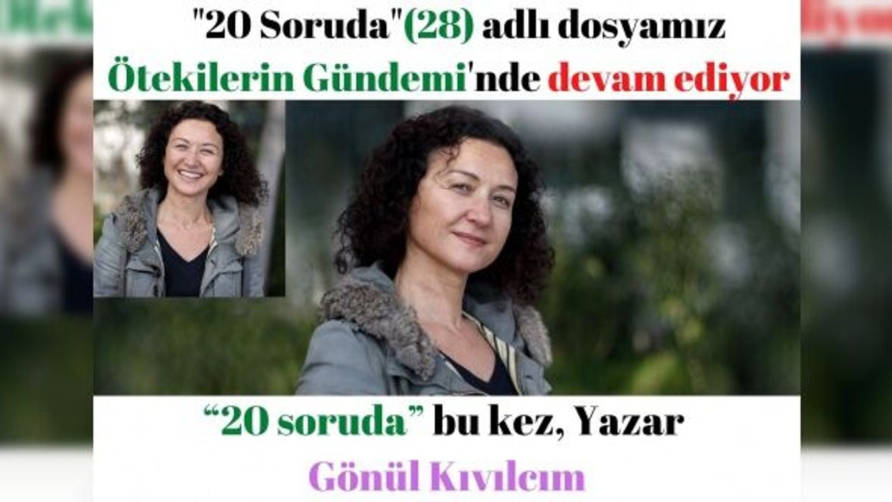 “20 soruda” bu kez, Yazar Gönül Kıvılcım