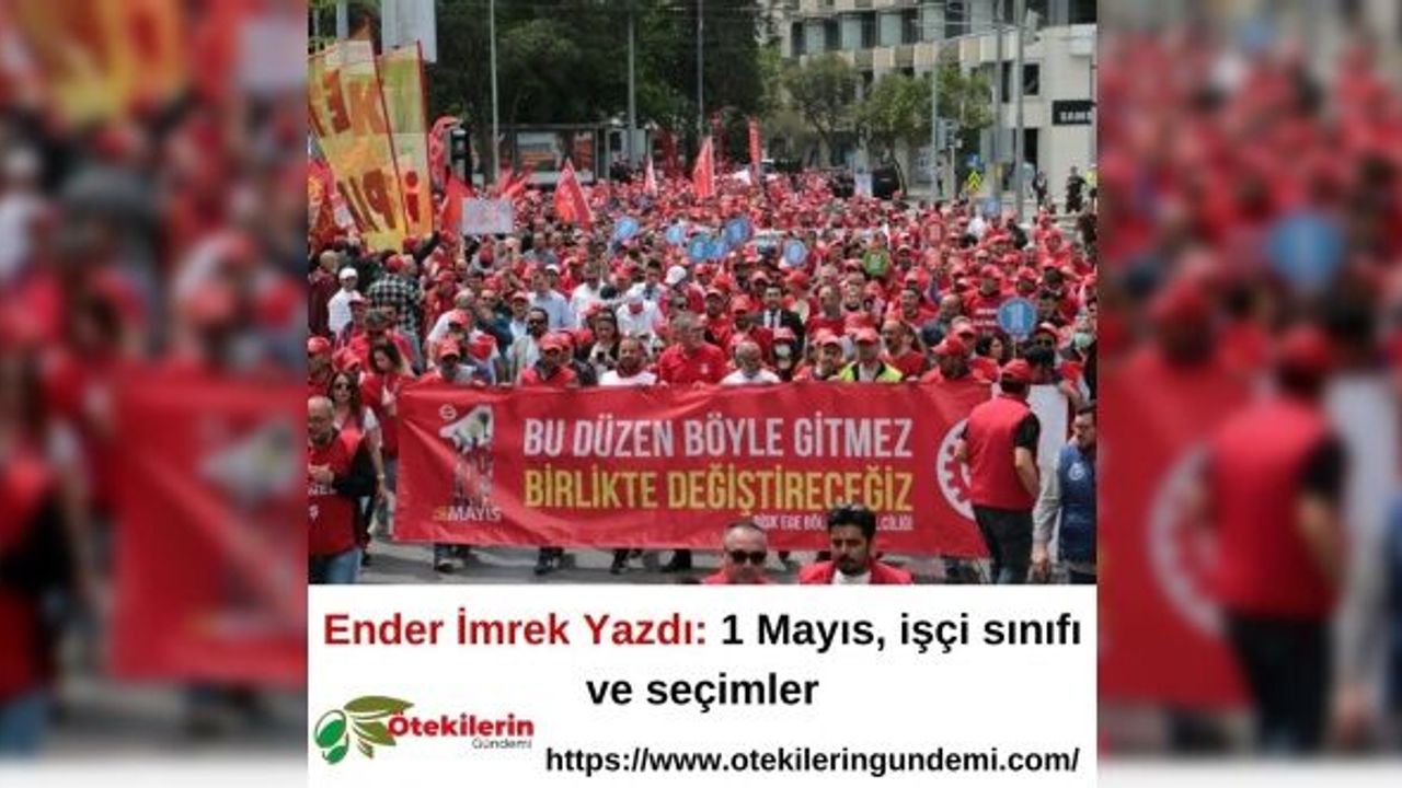 Ender İmrek Yazdı: 1 Mayıs, işçi sınıfı ve seçimler