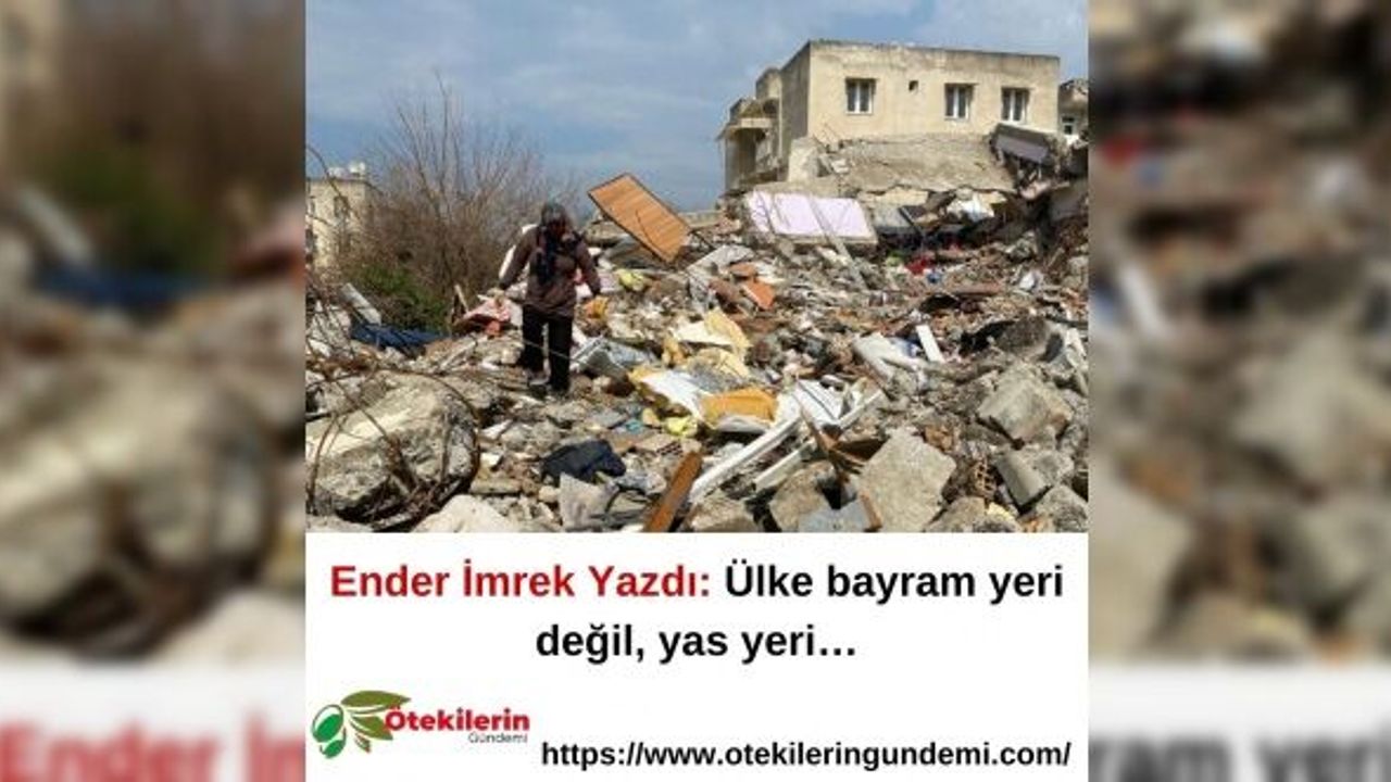 Ender İmrek Yazdı: Ülke bayram yeri değil, yas yeri…