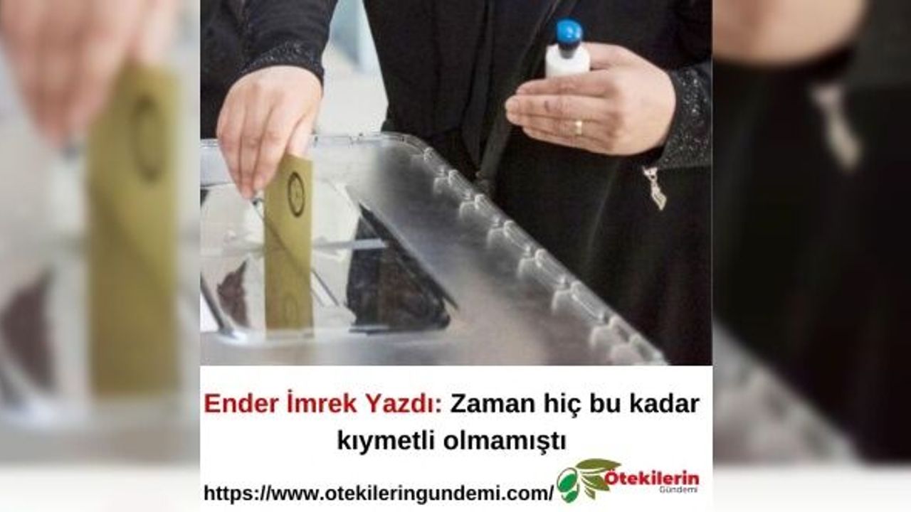 Ender İmrek Yazdı: Zaman hiç bu kadar kıymetli olmamıştı
