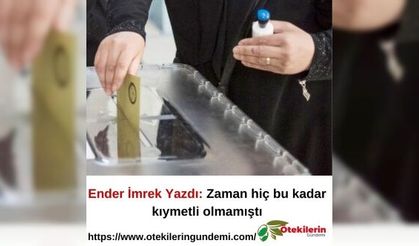 Ender İmrek Yazdı: Zaman hiç bu kadar kıymetli olmamıştı