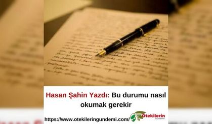 Hasan Şahin Yazdı: Bu durumu nasıl okumak gerekir