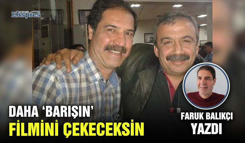 Daha ‘Barışın’ filmini çekeceksin